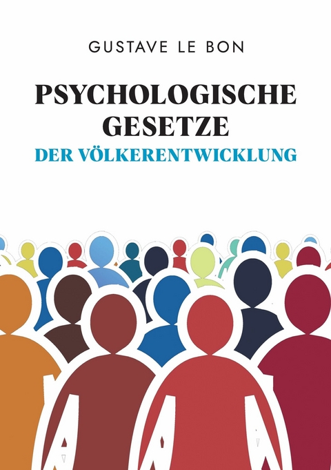 Psychologische Gesetze der V&ouml;lkerentwicklung -  Gustave le Bon