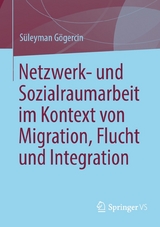 Netzwerk- und Sozialraumarbeit im Kontext von Migration, Flucht und Integration - S&uuml;leyman G&ouml;gercin