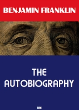 The Autobiography of Benjamin Franklin (Annotated) - Benjamin Franklin