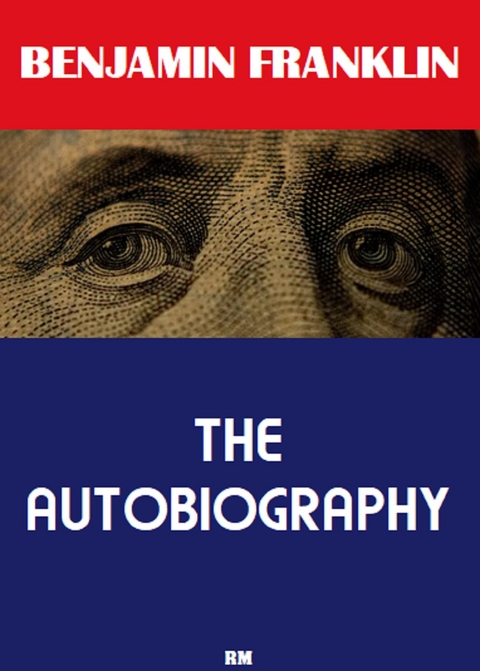 The Autobiography of Benjamin Franklin (Annotated) - Benjamin Franklin