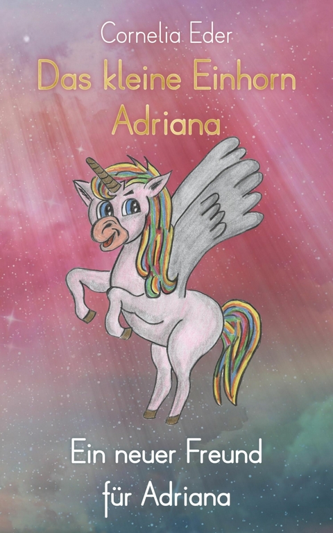 Das kleine Einhorn Adriana: Ein neuer Freund f&uuml;r Adriana - Cornelia Eder