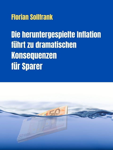Die heruntergespielte Inflation f&uuml;hrt zu dramatischen Konsequenzen f&uuml;r Sparer - Florian Sollfrank