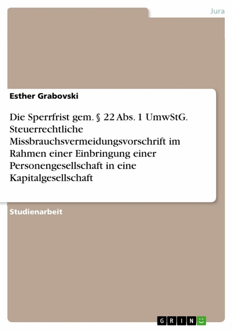 Die Sperrfrist gem. &sect; 22 Abs. 1 UmwStG. Steuerrechtliche Missbrauchsvermeidungsvorschrift im Rahmen einer Einbringung einer Personengesellschaft in eine Kapitalgesellschaft - Esther Grabovski