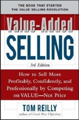 Value-Added Selling:  How to Sell More Profitably, Confidently, and Professionally by Competing on Value, Not Price 3/e - Reilly, Tom