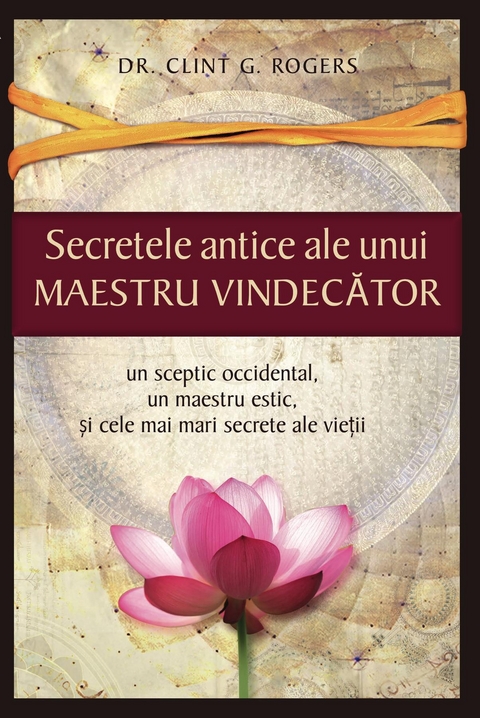Secretele Antice ale unui Maestru Vindecător - Clint G. Rogers