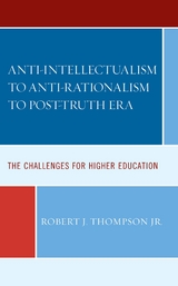 Anti-intellectualism to Anti-rationalism to Post-truth Era -  Robert J. Thompson Jr.