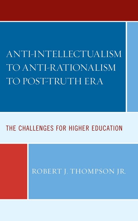Anti-intellectualism to Anti-rationalism to Post-truth Era -  Robert J. Thompson Jr.