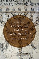 Wealth, Poverty, and Charity in Jewish Antiquity -  Gregg E. Gardner