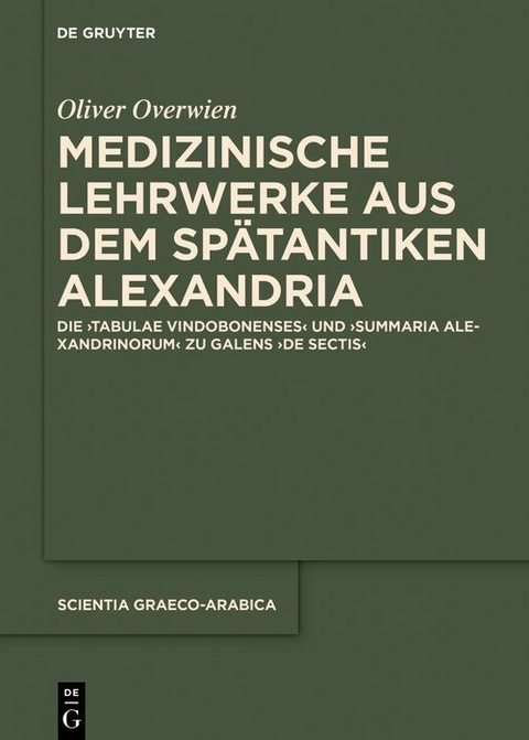Medizinische Lehrwerke aus dem sp&auml;tantiken Alexandria - Oliver Overwien