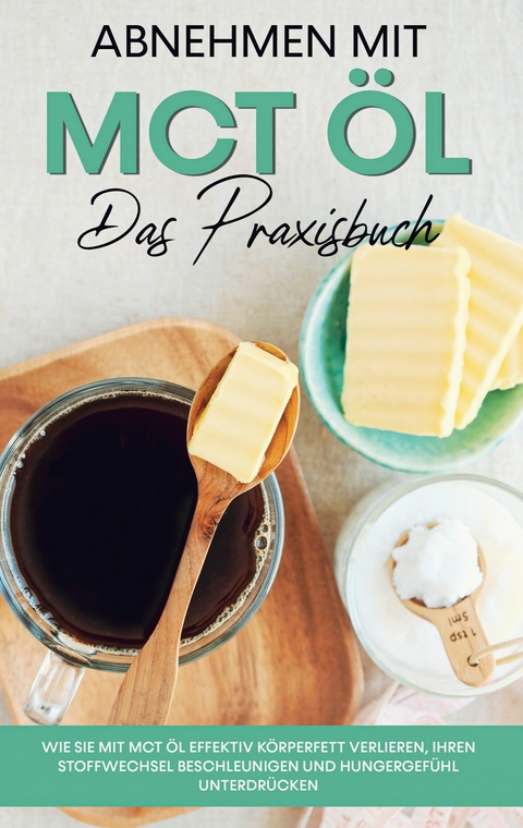 Abnehmen mit MCT &Ouml;l - Das Praxisbuch - Laura Sch&ouml;nfeld