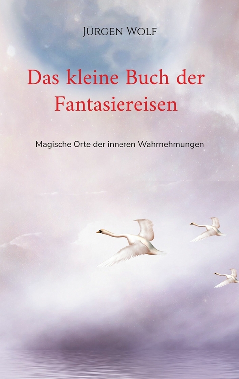 Das kleine Buch der Fantasiereisen - J&uuml;rgen Wolf
