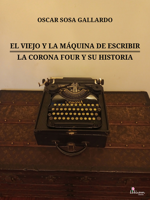 El viejo y la máquina de escribir / La Corona Four y su historia - Oscar Sosa Gallardo