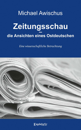 Zeitungsschau &ndash; die Ansichten eines Ostdeutschen - Michael Awischus