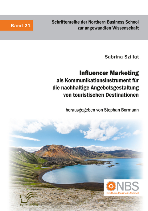 Influencer Marketing als Kommunikationsinstrument f&uuml;r die nachhaltige Angebotsgestaltung von touristischen Destinationen - Sabrina Szillat, Stephan Bormann