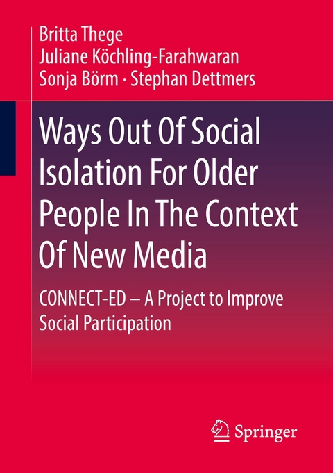 Ways Out Of Social Isolation For Older People In The Context Of New Media - Britta Thege, Juliane K&ouml;chling-Farahwaran, Sonja B&ouml;rm, Stephan Dettmers