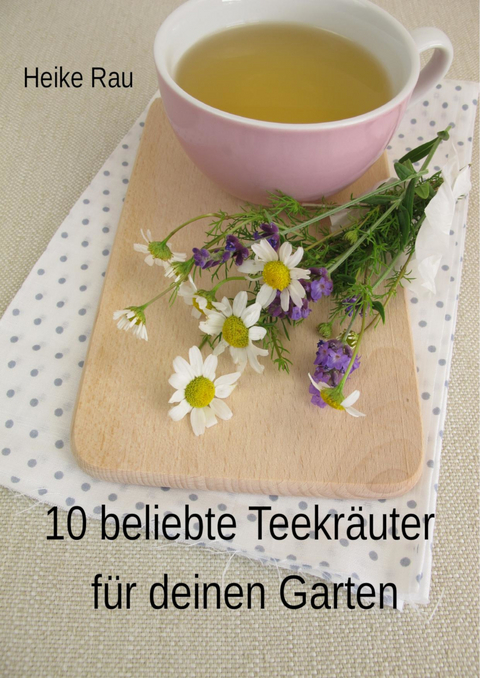 10 beliebte Teekr&auml;uter f&uuml;r deinen Garten -  Heike Rau