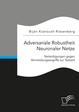 Adversariale Robustheit Neuronaler Netze. Verteidigungen gegen Vermeidungsangriffe zur Testzeit - Bijan Kianoush Riesenberg