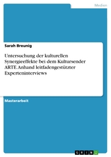 Untersuchung der kulturellen Synergieeffekte bei dem Kultursender ARTE. Anhand leitfadengest&uuml;tzter Experteninterviews - Sarah Breunig