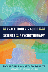 The Practitioner's Guide to the Science of Psychotherapy - Richard Hill, Matthew Dahlitz