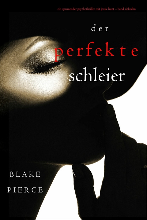 Der Perfekte Schleier (Ein spannender Psychothriller mit Jessie Hunt&mdash;Band Siebzehn) - Blake Pierce