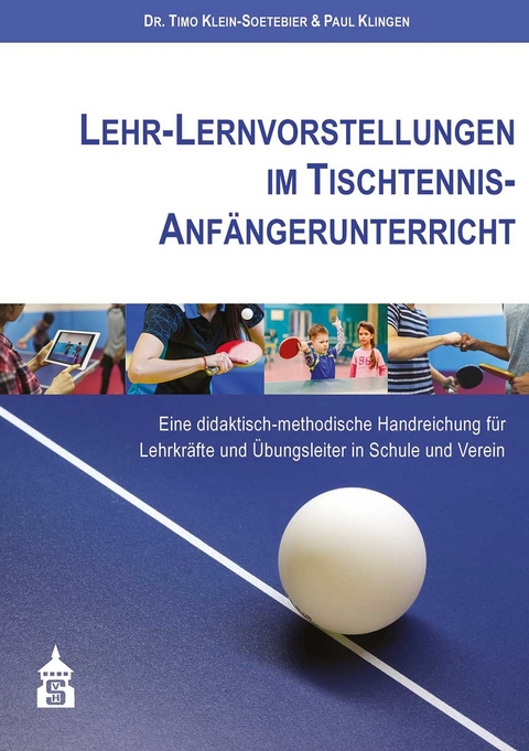 Lehr-Lernvorstellungen im Tischtennis-Anf&auml;ngerunterricht -  Timo Klein-Soetebier,  Paul Klingen