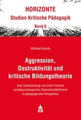Aggression, Destruktivit&auml;t und kritische Bildungstheorie -  Michael Kubsda