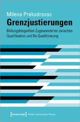 Grenzjustierungen - Bildungsbiografien Zugewanderter zwischen Qualifikation und Re-Qualifizierung - Milena Prekodravac