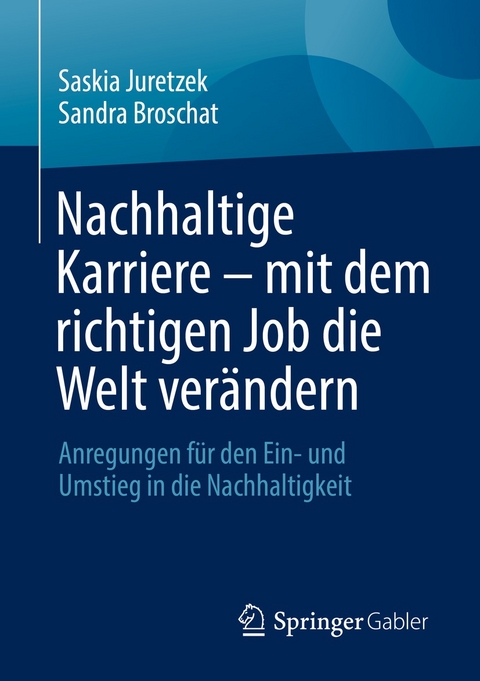 Nachhaltige Karriere &ndash; mit dem richtigen Job die Welt ver&auml;ndern - Saskia Juretzek, Sandra Broschat
