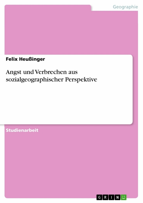 Angst und Verbrechen aus sozialgeographischer Perspektive -  Felix Heu&szlig;inger