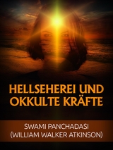 Hellseherei und okkulte Kr&auml;fte (&Uuml;bersetzt) - Swami Panchadasi, William Walker Atkinson