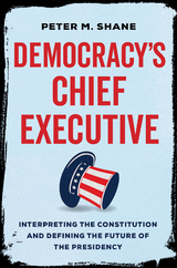 Democracy&rsquo;s Chief Executive - Peter M Shane