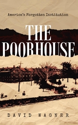 The Poorhouse: America's Forgotten Institution: America's Forgotten - David Wagner