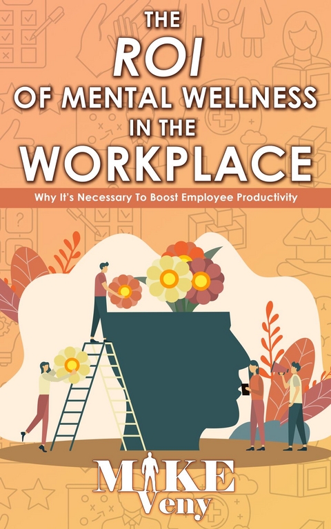 The ROI of Mental Wellness in the Workplace - Mike Veny