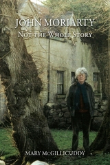 John Moriarty: Not The Whole Story - Mary McGillicuddy