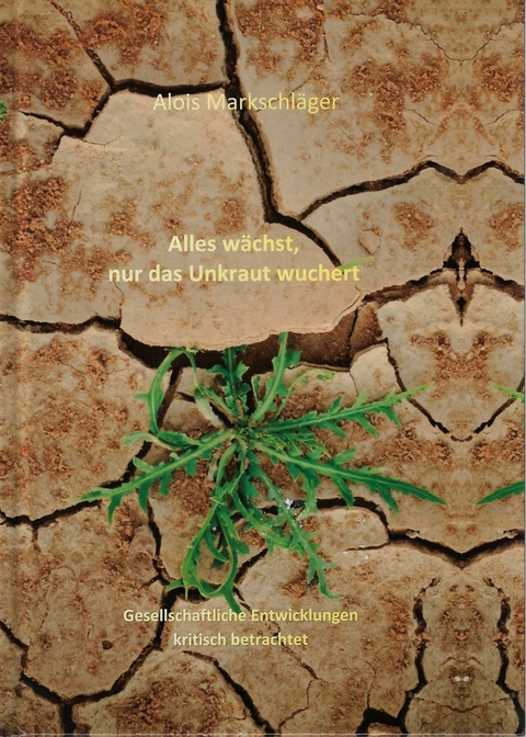 Alles w&auml;chst, nur das Unkraut wuchert - Alois Markschl&auml;ger