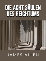Die acht s&auml;ulen des Reichtums (&Uuml;bersetzt) - James Allen