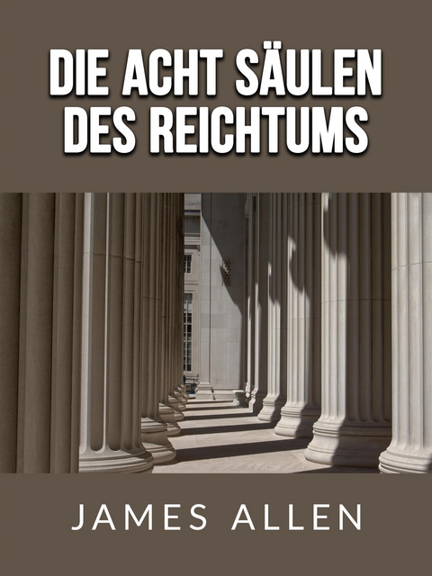 Die acht s&auml;ulen des Reichtums (&Uuml;bersetzt) - James Allen