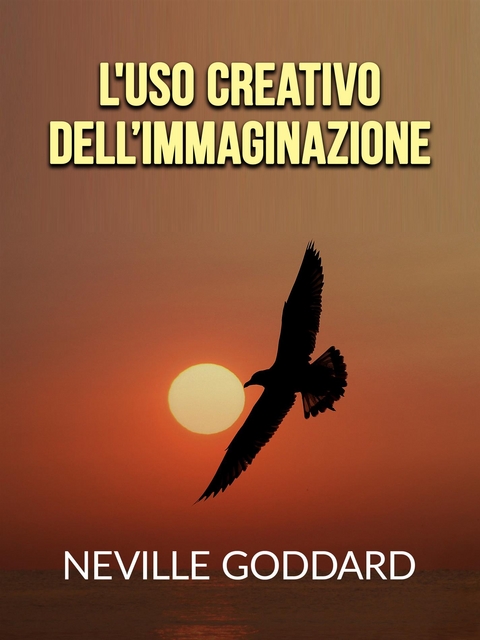L'uso creativo dell&rsquo;Immaginazione (Tradotto) - Neville Goddard