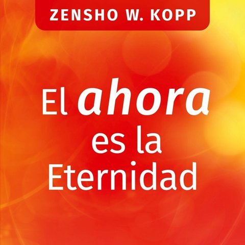 El ahora es la Eternidad -  Zensho W. Kopp