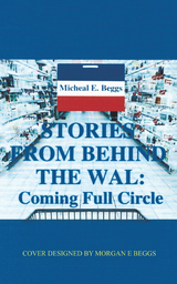 Stories from Behind the Wal: Coming Full Circle - Micheal E. Beggs