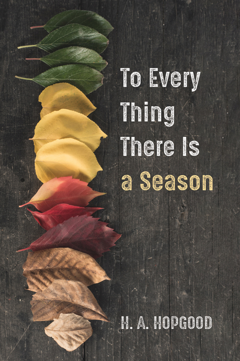 To Every Thing There Is a Season - H. A. Hopgood