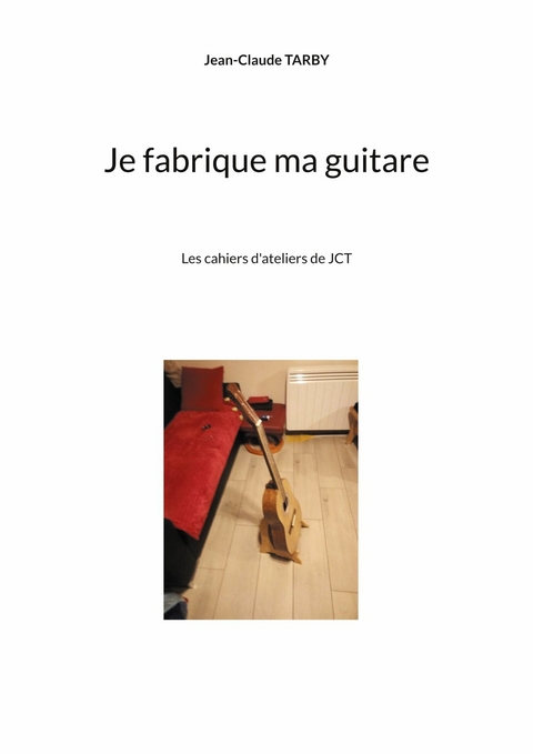 Je fabrique ma guitare - Jean-Claude Tarby