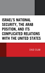 Israel's National Security, the Arab Position, and Its Complicated Relations with the United States -  Ehud Eilam