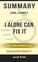 Summary of I Alone Can Fix It: Donald J. Trump's Catastrophic Final Year by Carol Leonnig : Discussion Prompts - Sarah Fields