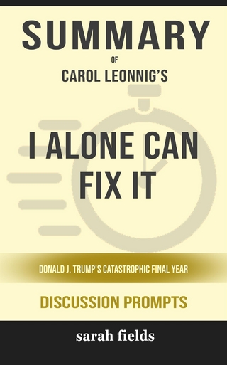 Summary of I Alone Can Fix It: Donald J. Trump's Catastrophic Final Year by Carol Leonnig : Discussion Prompts