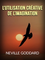 L'utilisation cr&eacute;ative de l&rsquo;Imagination (Traduit) - Neville Goddard