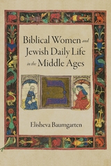 Biblical Women and Jewish Daily Life in the Middle Ages - Elisheva Baumgarten