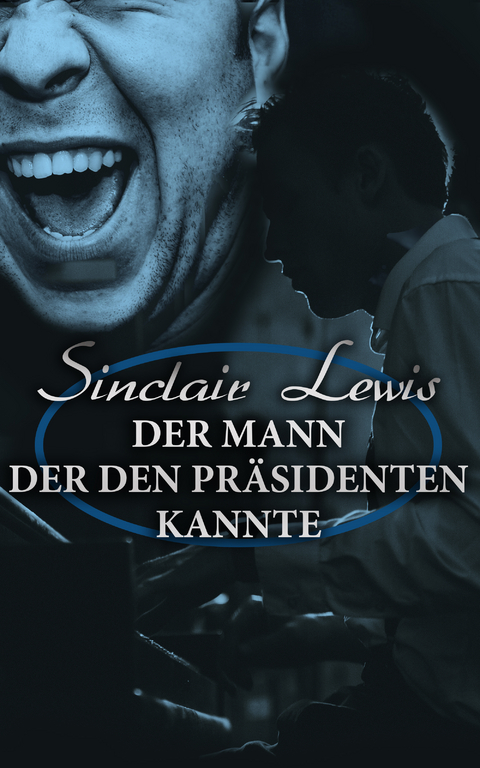 Der Mann der den Pr&auml;sidenten kannte - Sinclair Lewis