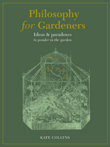 Philosophy for Gardeners - Kate Collyns