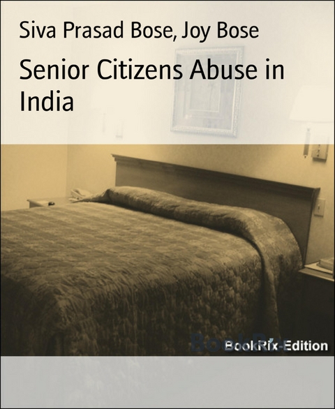 Senior Citizens Abuse in India - Joy Bose, Siva Prasad Bose